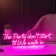 The Party Dont Start Til We Walk In Neon Sign