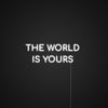 The World Is Yours Neon Sign