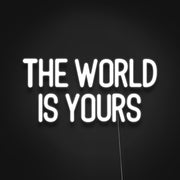 The World Is Yours Neon Sign