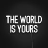 The World Is Yours Neon Sign