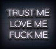 Trust Me Love Me Fck Me Custom Neon Sign