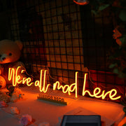 We Are All Mad Here Neon Sign