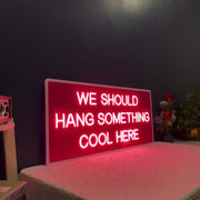 We Should Hang Something Cool Here Neon Sign