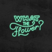 What The Flower Neon Sign