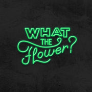 What The Flower Neon Sign