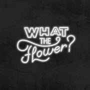 What The Flower Neon Sign