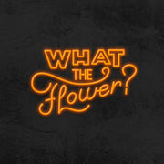 What The Flower Neon Sign