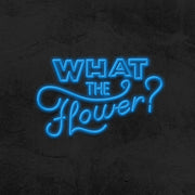 What The Flower Neon Sign