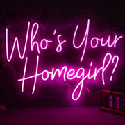 Who Is Your Homegirl Neon Sign