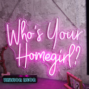 Who Is Your Homegirl Neon Sign