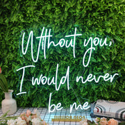 Without You I Would Never Be Me Blue Neon Sign