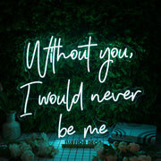 Without You I Would Never Be Me Blue Neon Sign