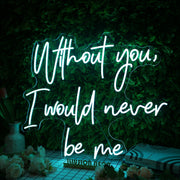 Without You I Would Never Be Me Blue Neon Sign