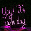 Yay It Is Lash Day Pink Neon Sign