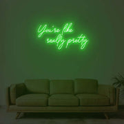 You Are Like Really Pretty 1 Neon Sign