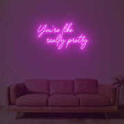 You Are Like Really Pretty 1 Neon Sign