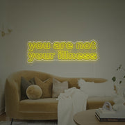 You Are Not Your Illness LED Neon Sign