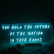 You Hold The Future Of The Nation In Your Hands Neon Sign