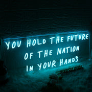 You Hold The Future Of The Nation In Your Hands Neon Sign