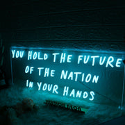 You Hold The Future Of The Nation In Your Hands Neon Sign