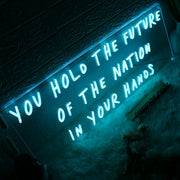 You Hold The Future Of The Nation In Your Hands Neon Sign