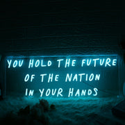 You Hold The Future Of The Nation In Your Hands Neon Sign