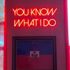 You Know What I Do Neon Sign