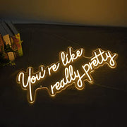 You're Like Really Pretty Neon Sign