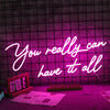 You Really Can Have It All Neon Sign