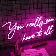 You Really Can Have It All Neon Sign