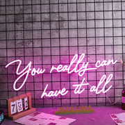 You Really Can Have It All Neon Sign