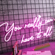 You Really Can Have It All Neon Sign