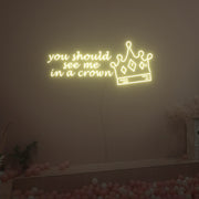 You Should See Me In A Crown Neon Sign Fashion Custom Neon Sign Lights Night Lamp Led Neon Sign Light For Home Party