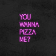 You Wanna Pizza Me Neon Sign