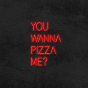 You Wanna Pizza Me Neon Sign