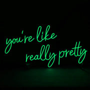 Youre Like Really Pretty Neon Sign