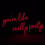 Youre Like Really Pretty Neon Sign