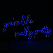 Youre Like Really Pretty Neon Sign