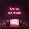 Youre On Mute Neon Sign