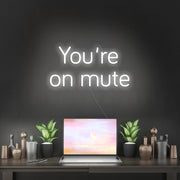 Youre On Mute Neon Sign