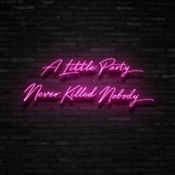 A Little Party Never Killed Nobody Neon Sign