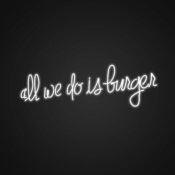 All We Do Is Burgers Neon Sign