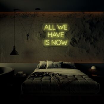 All We Have Is Now Neon Sign