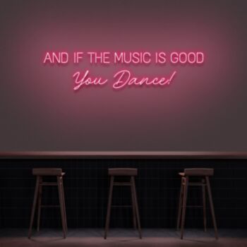 And If The Music Is Good You Dance Neon Sign