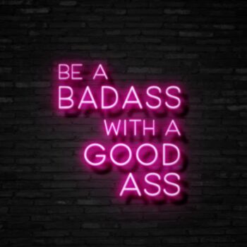 Be A Badass With A Good Ass Neon Sign