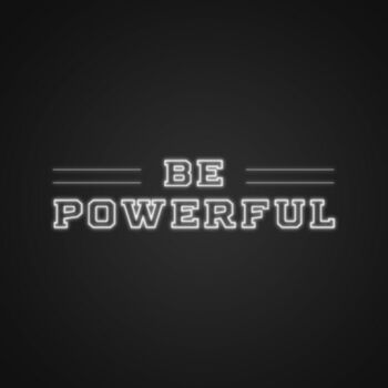 Be Powerful Neon Sign