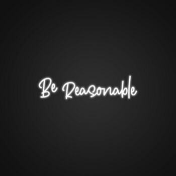 Be Reasonable Neon Sign