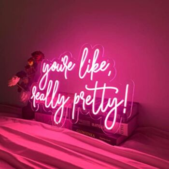 Custom You're Like Really Pretty Neon Signs