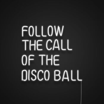 Follow The Call Of The Disco Ball Neon Sign