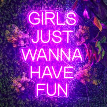 Girls Just Wanna Have Fun Neon Sign